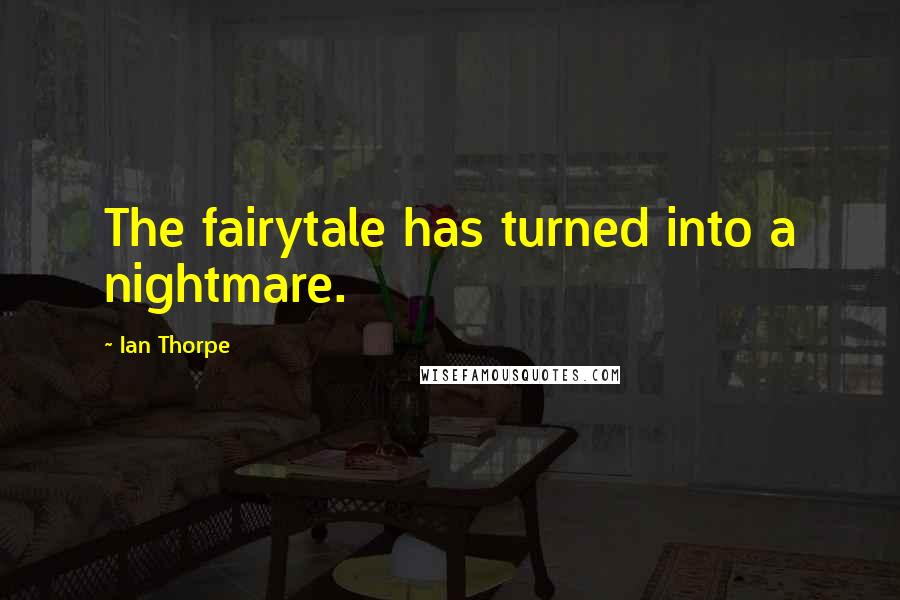 Ian Thorpe Quotes: The fairytale has turned into a nightmare.