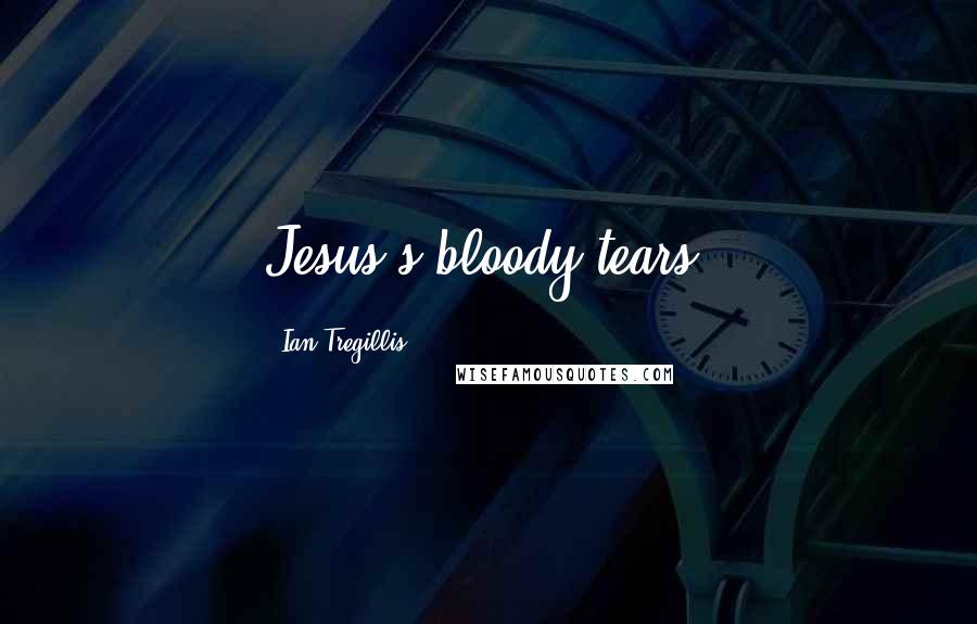 Ian Tregillis Quotes: Jesus's bloody tears.