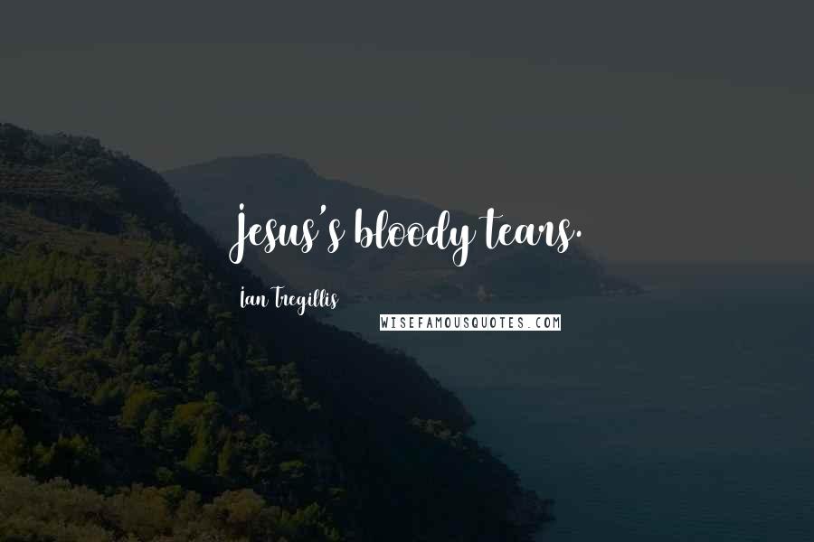 Ian Tregillis Quotes: Jesus's bloody tears.