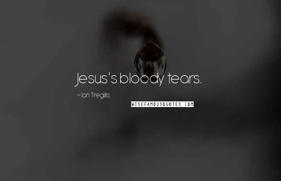 Ian Tregillis Quotes: Jesus's bloody tears.