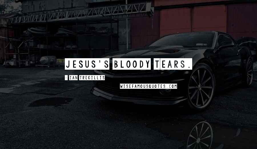Ian Tregillis Quotes: Jesus's bloody tears.