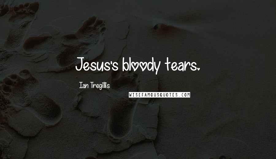 Ian Tregillis Quotes: Jesus's bloody tears.