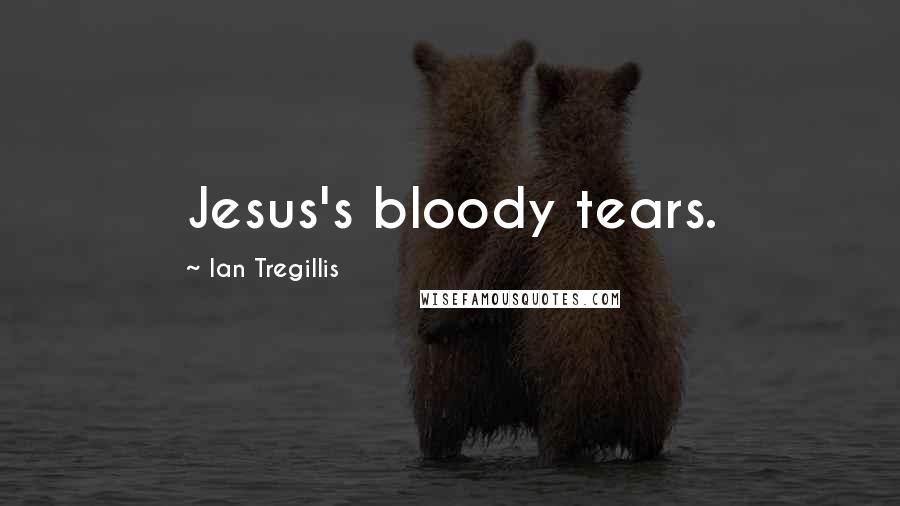 Ian Tregillis Quotes: Jesus's bloody tears.
