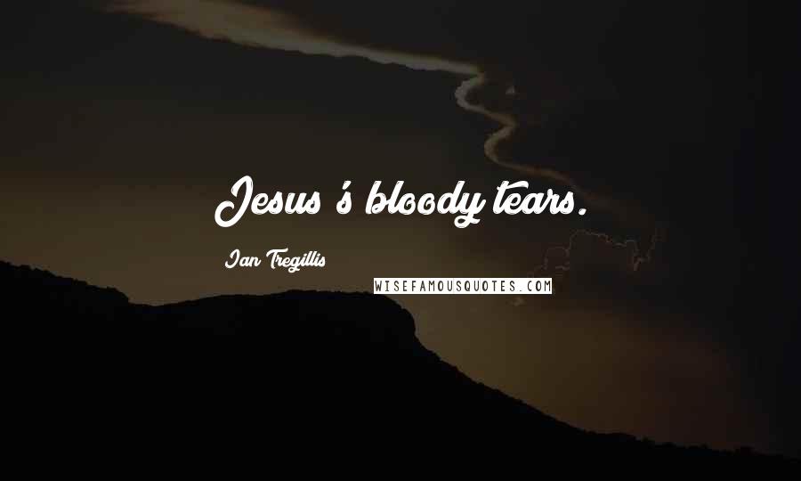 Ian Tregillis Quotes: Jesus's bloody tears.