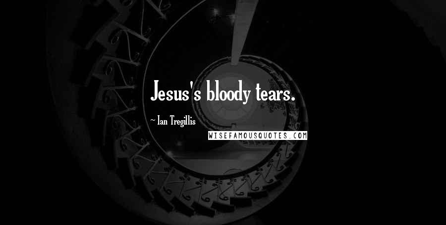 Ian Tregillis Quotes: Jesus's bloody tears.