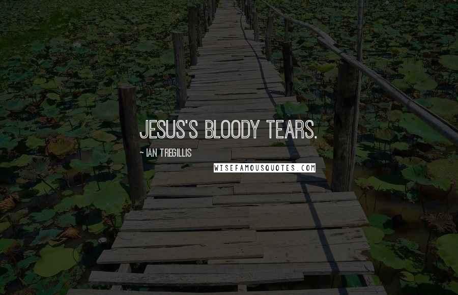Ian Tregillis Quotes: Jesus's bloody tears.