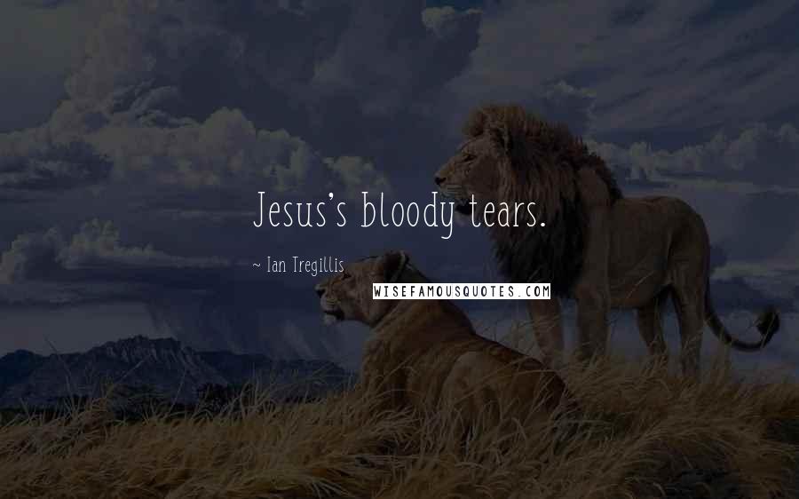 Ian Tregillis Quotes: Jesus's bloody tears.