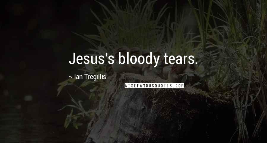 Ian Tregillis Quotes: Jesus's bloody tears.