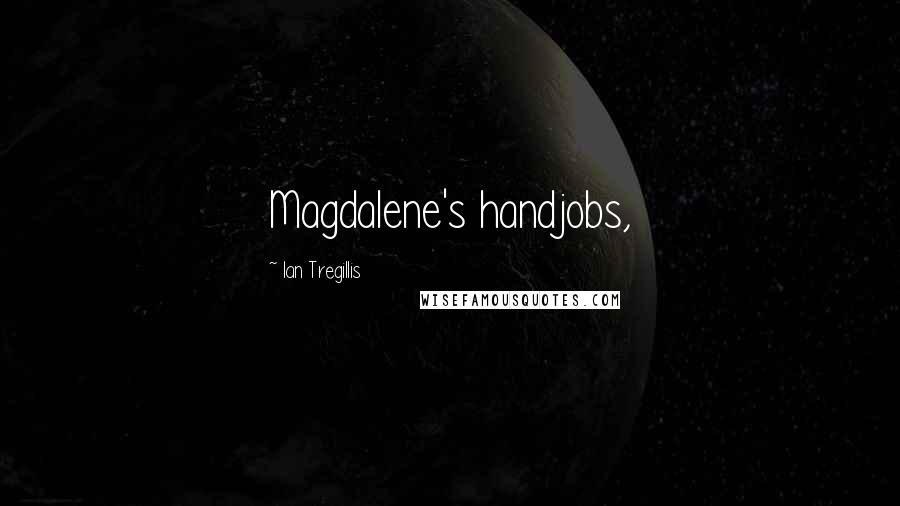 Ian Tregillis Quotes: Magdalene's handjobs,