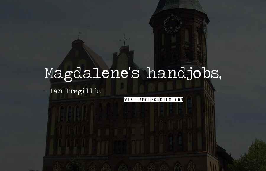 Ian Tregillis Quotes: Magdalene's handjobs,