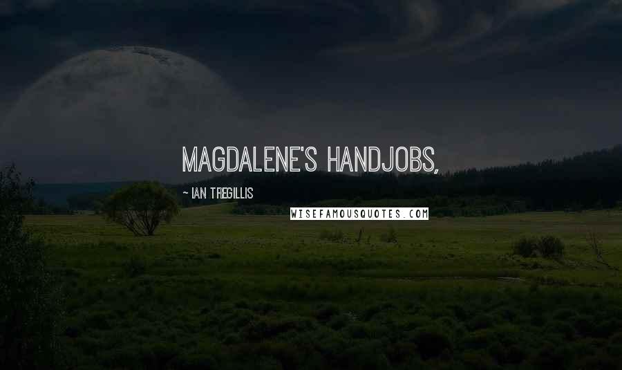 Ian Tregillis Quotes: Magdalene's handjobs,