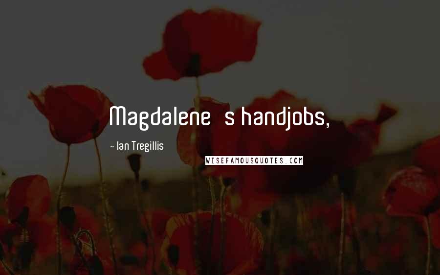 Ian Tregillis Quotes: Magdalene's handjobs,