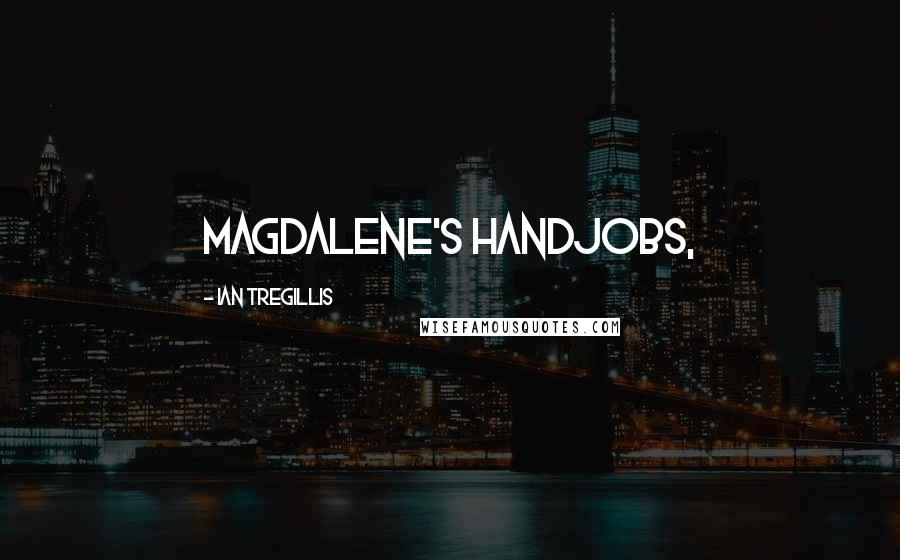 Ian Tregillis Quotes: Magdalene's handjobs,