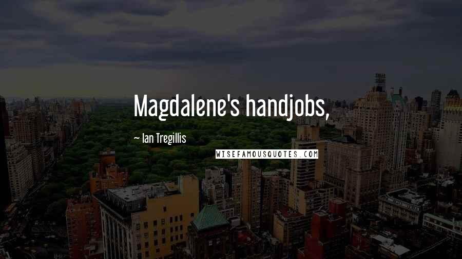 Ian Tregillis Quotes: Magdalene's handjobs,