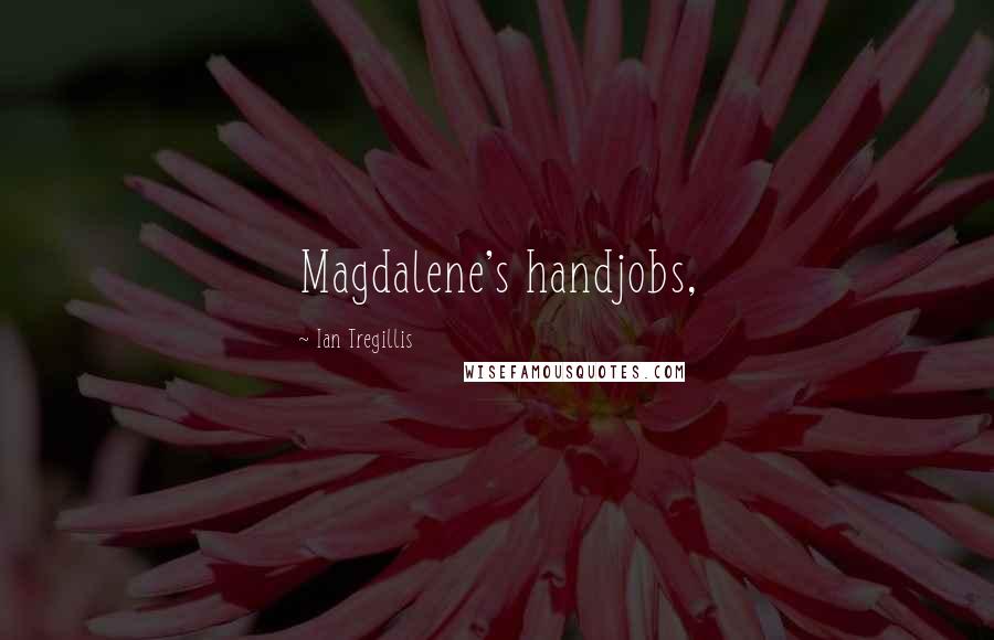 Ian Tregillis Quotes: Magdalene's handjobs,