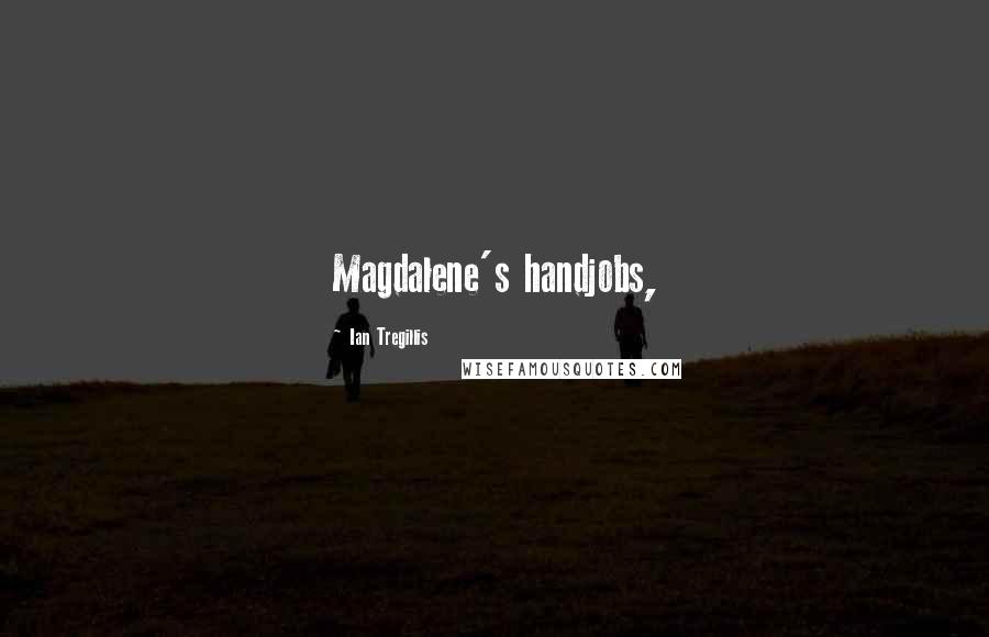 Ian Tregillis Quotes: Magdalene's handjobs,