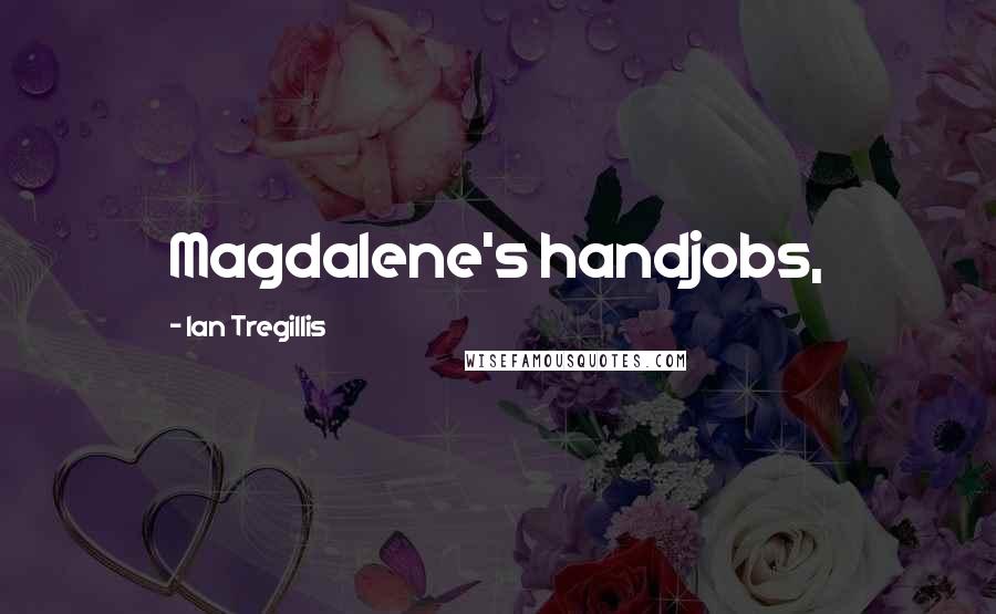 Ian Tregillis Quotes: Magdalene's handjobs,