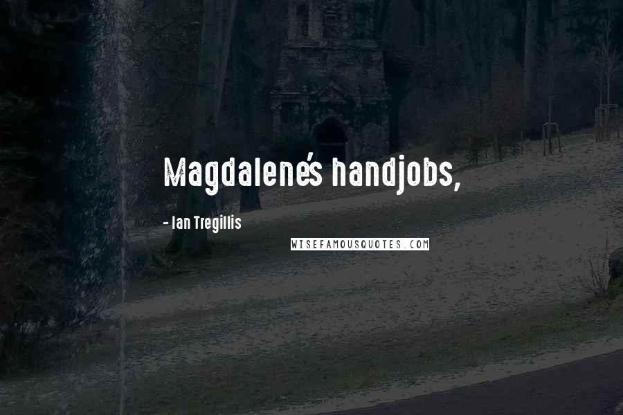 Ian Tregillis Quotes: Magdalene's handjobs,