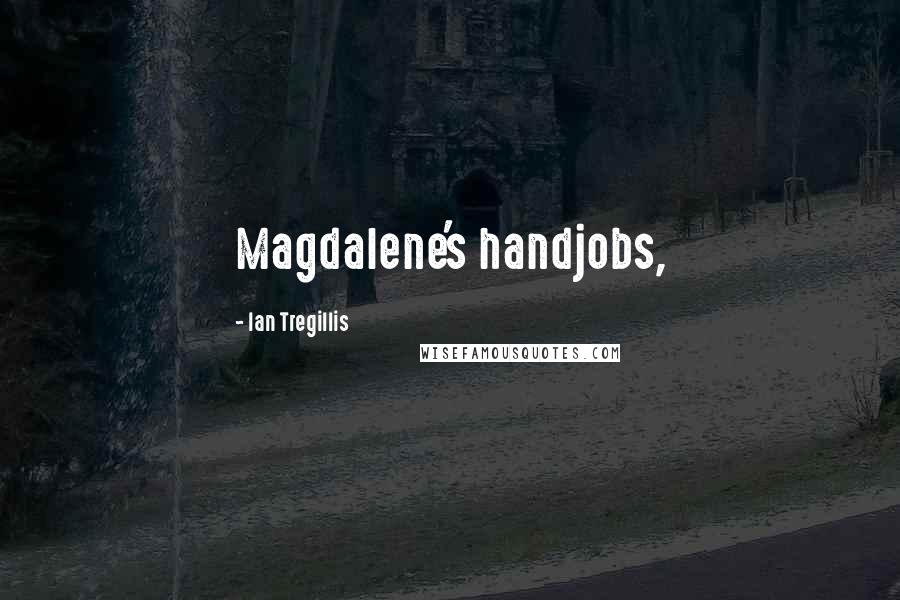 Ian Tregillis Quotes: Magdalene's handjobs,