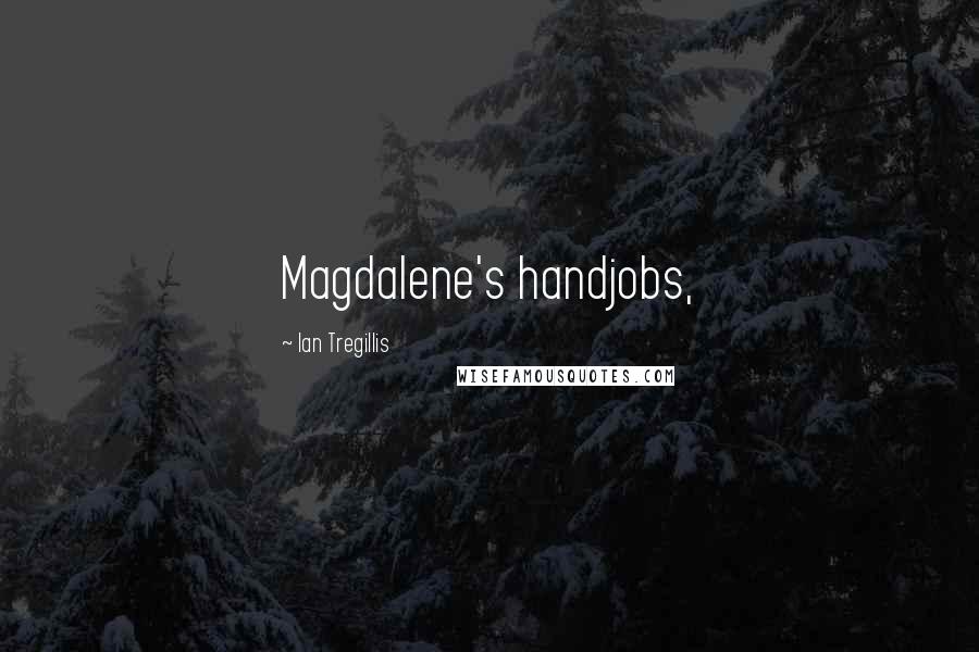 Ian Tregillis Quotes: Magdalene's handjobs,