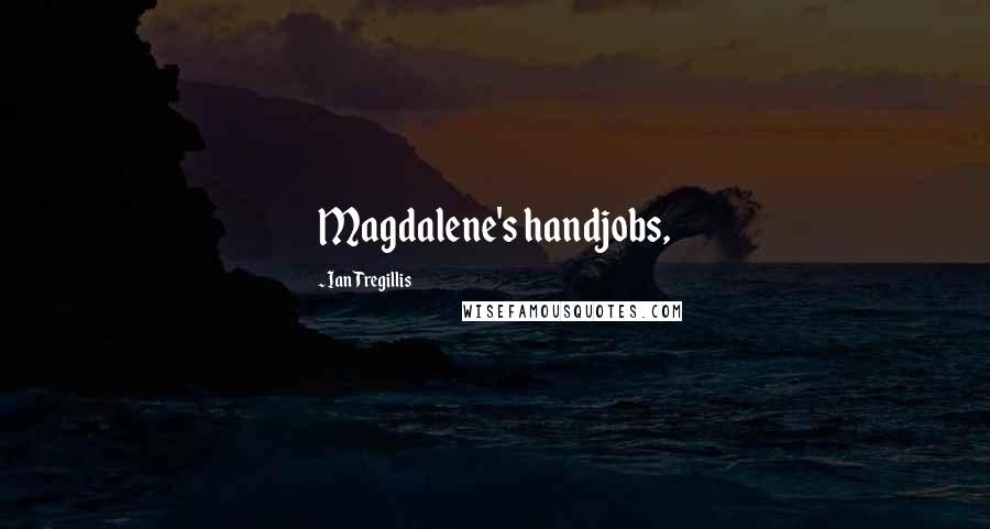 Ian Tregillis Quotes: Magdalene's handjobs,