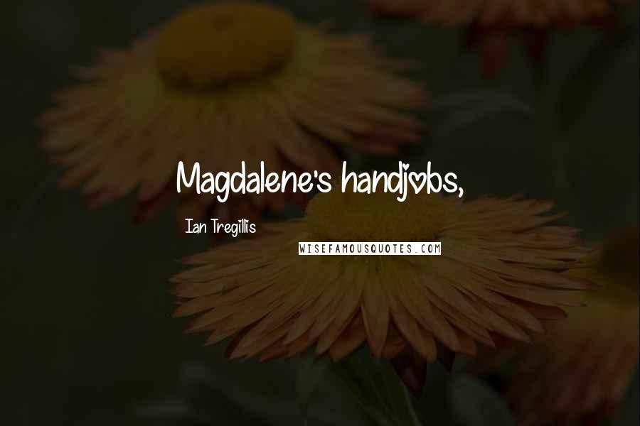 Ian Tregillis Quotes: Magdalene's handjobs,