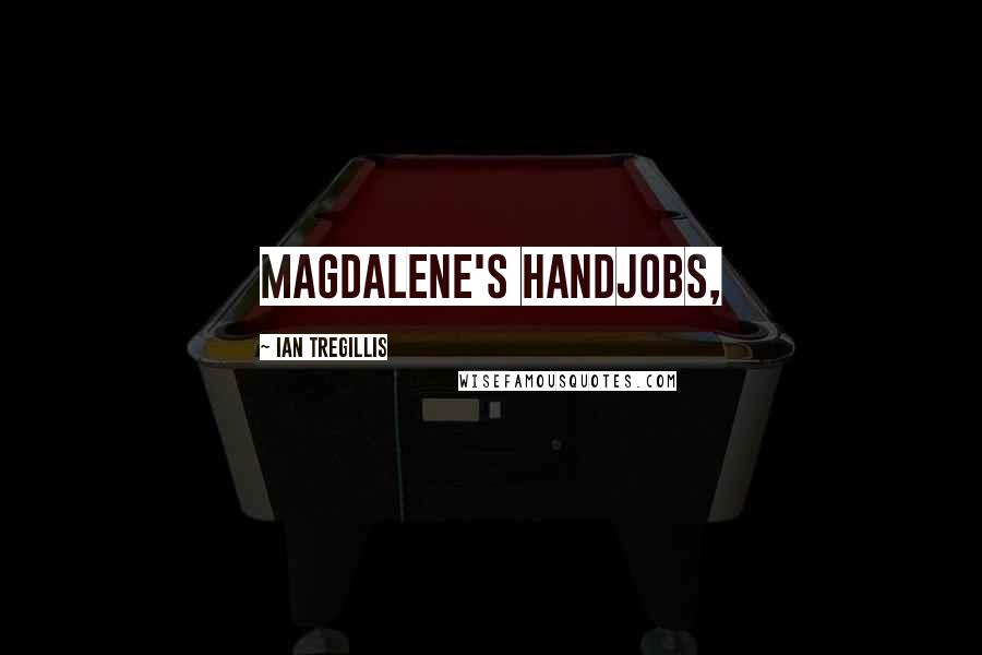 Ian Tregillis Quotes: Magdalene's handjobs,