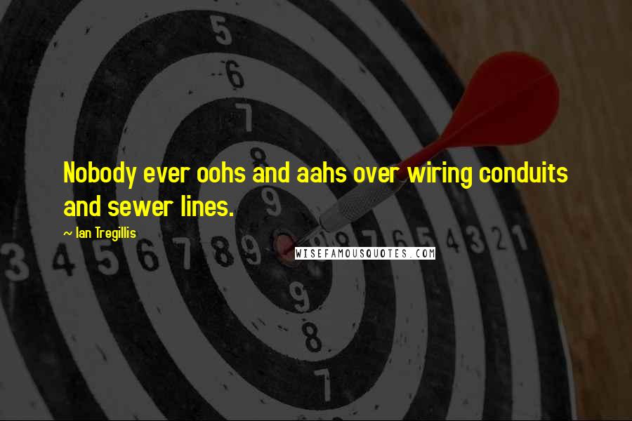 Ian Tregillis Quotes: Nobody ever oohs and aahs over wiring conduits and sewer lines.