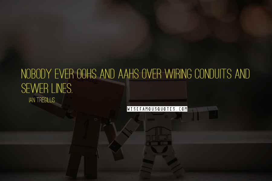 Ian Tregillis Quotes: Nobody ever oohs and aahs over wiring conduits and sewer lines.