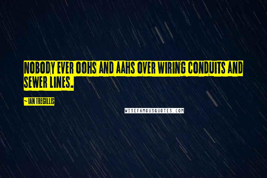 Ian Tregillis Quotes: Nobody ever oohs and aahs over wiring conduits and sewer lines.