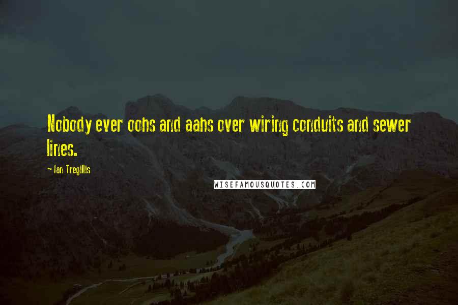 Ian Tregillis Quotes: Nobody ever oohs and aahs over wiring conduits and sewer lines.