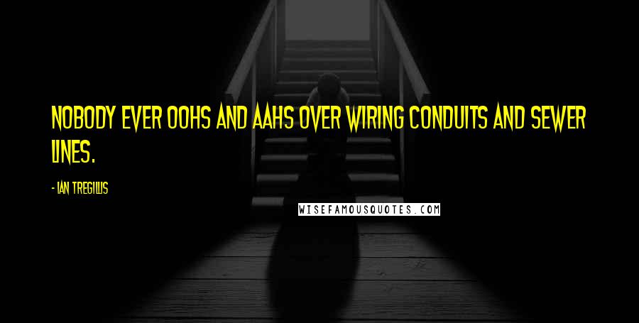 Ian Tregillis Quotes: Nobody ever oohs and aahs over wiring conduits and sewer lines.