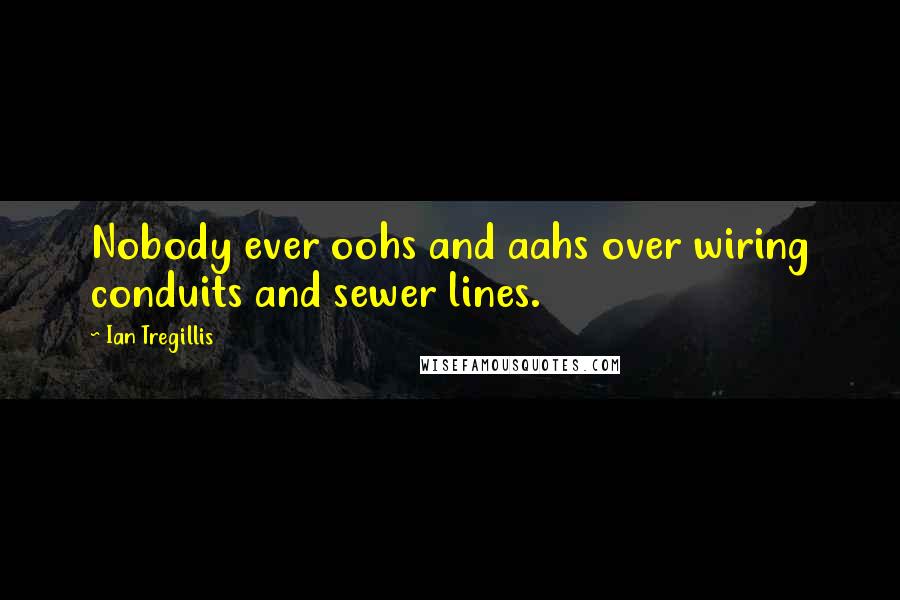 Ian Tregillis Quotes: Nobody ever oohs and aahs over wiring conduits and sewer lines.