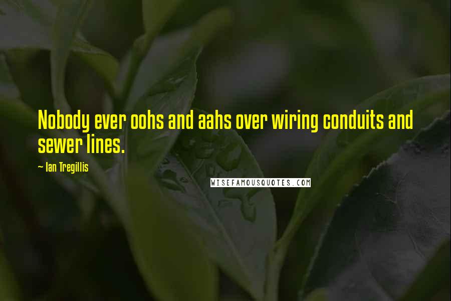 Ian Tregillis Quotes: Nobody ever oohs and aahs over wiring conduits and sewer lines.