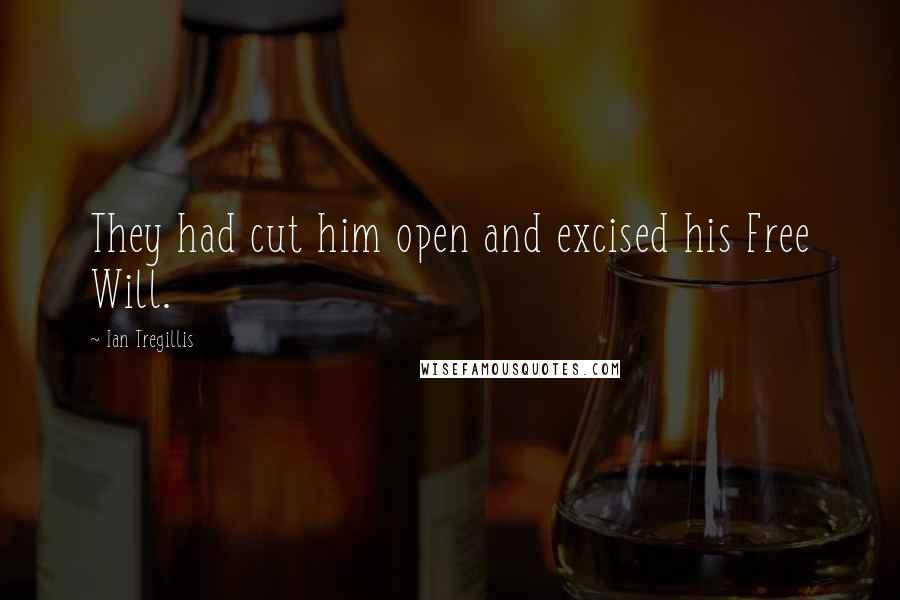 Ian Tregillis Quotes: They had cut him open and excised his Free Will.
