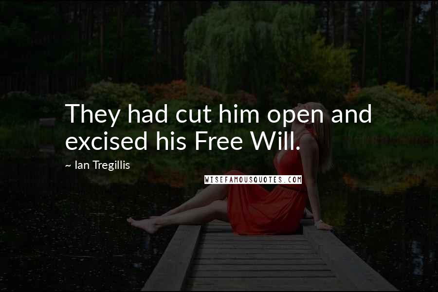 Ian Tregillis Quotes: They had cut him open and excised his Free Will.