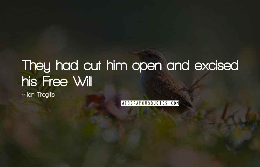 Ian Tregillis Quotes: They had cut him open and excised his Free Will.