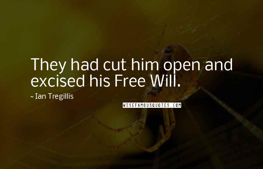 Ian Tregillis Quotes: They had cut him open and excised his Free Will.