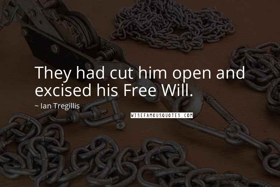 Ian Tregillis Quotes: They had cut him open and excised his Free Will.