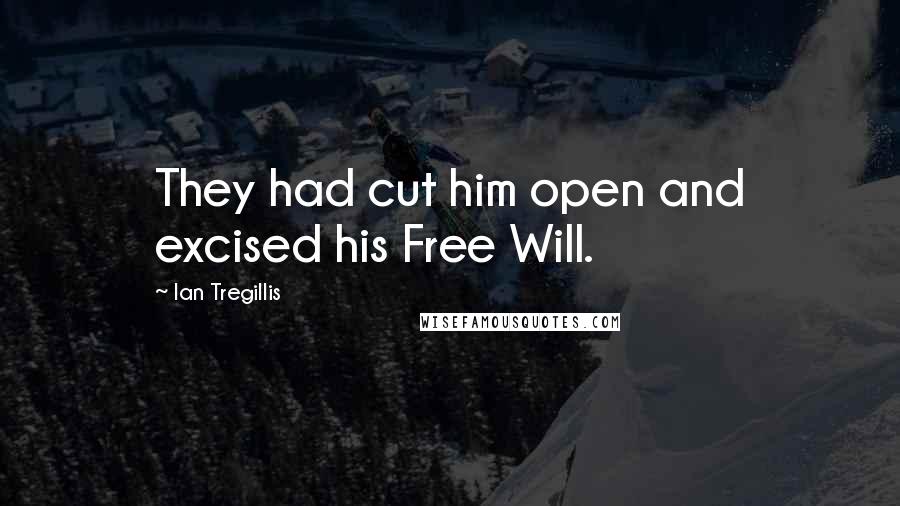 Ian Tregillis Quotes: They had cut him open and excised his Free Will.