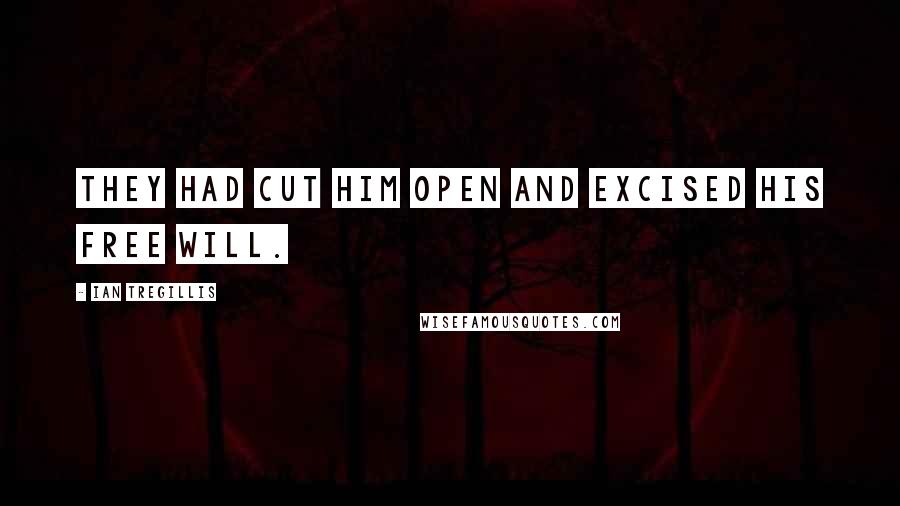 Ian Tregillis Quotes: They had cut him open and excised his Free Will.