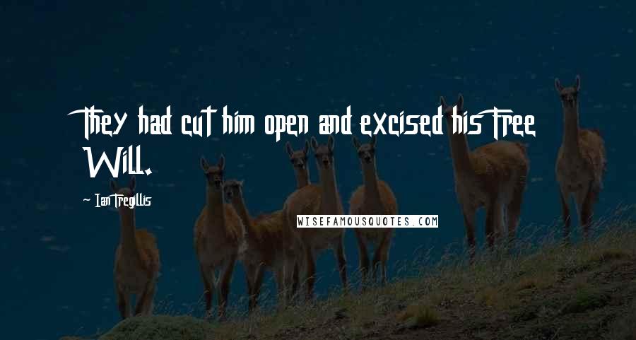 Ian Tregillis Quotes: They had cut him open and excised his Free Will.