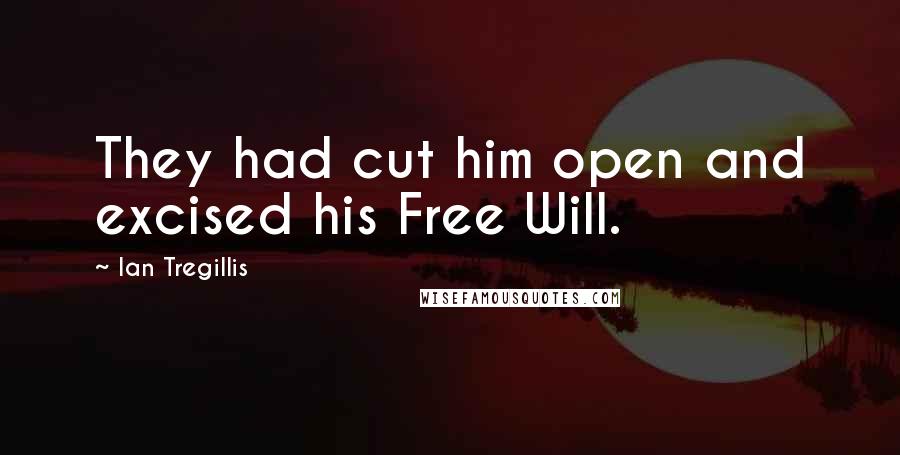 Ian Tregillis Quotes: They had cut him open and excised his Free Will.