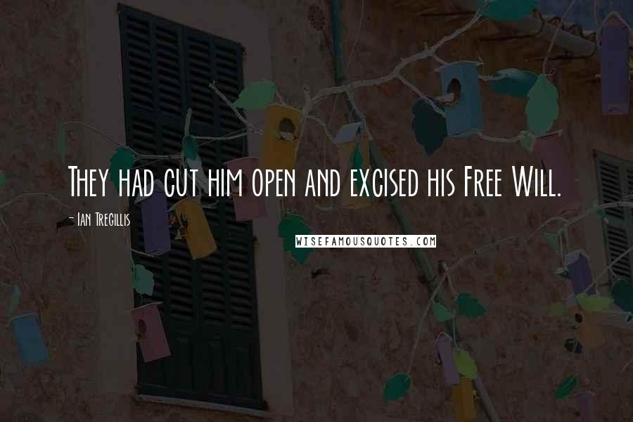 Ian Tregillis Quotes: They had cut him open and excised his Free Will.