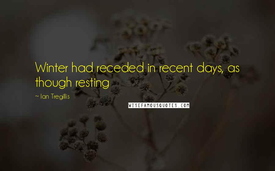 Ian Tregillis Quotes: Winter had receded in recent days, as though resting