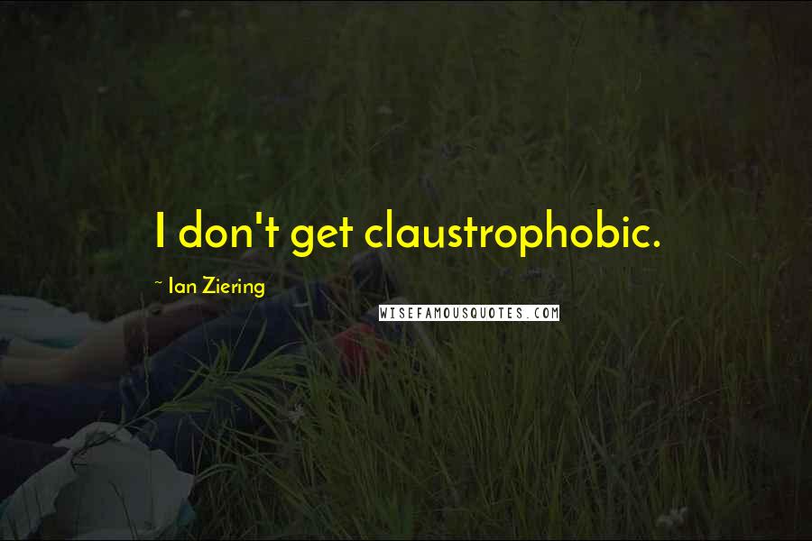 Ian Ziering Quotes: I don't get claustrophobic.