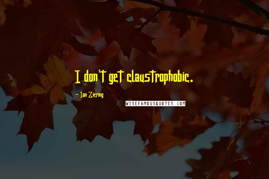 Ian Ziering Quotes: I don't get claustrophobic.