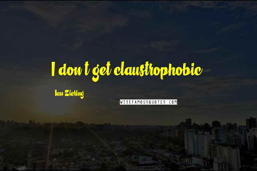 Ian Ziering Quotes: I don't get claustrophobic.