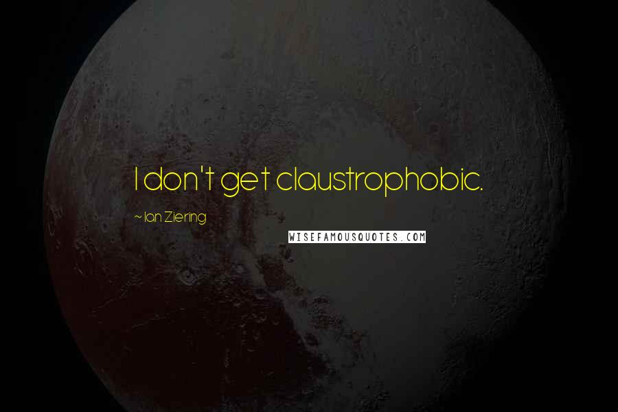 Ian Ziering Quotes: I don't get claustrophobic.