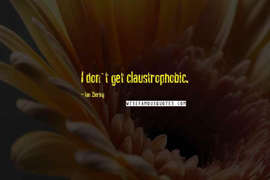 Ian Ziering Quotes: I don't get claustrophobic.